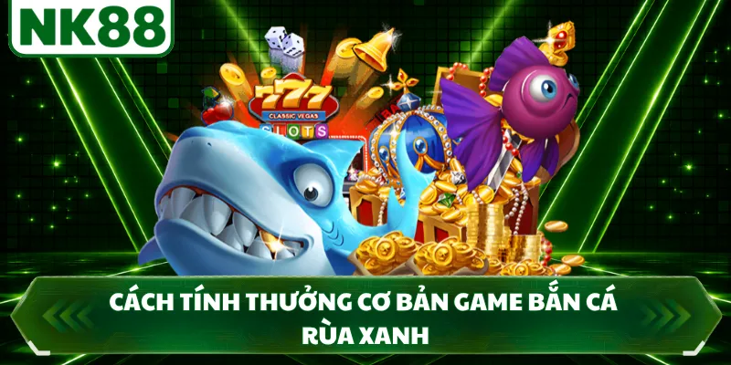 Cách tính thưởng cơ bản game bắn cá rùa xanh