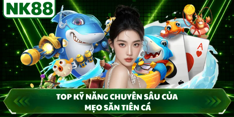 Top kỹ năng chuyên sâu của mẹo săn tiên cá